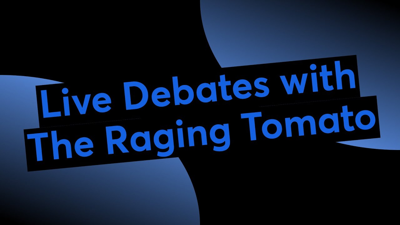 Live Debates with The Raging Tomato