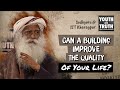 Can A Building Improve The Quality Of Your Life? - Sadhguru