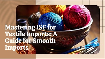 Mastering ISF for Textile Imports: A Guide for Smooth Imports