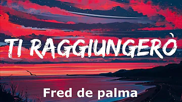 Fred de palma - Ti raggiungerò (Testo e Audio)