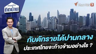 กับดักรายได้ปานกลาง ประเทศไทยจะก้าวข้ามอย่างไร ? : เศรษฐกิจติดบ้าน