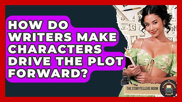 How Do Writers Make Characters Drive The Plot Forward? - The Storytellers Room