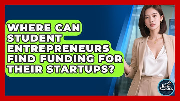Where Can Student Entrepreneurs Find Funding for Their Startups? | The Startup Growth Hub News