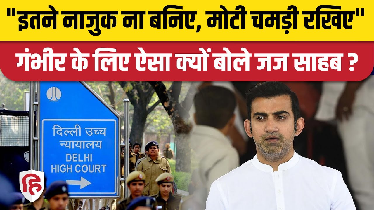 Delhi High Court के Judge ने BJP MP Gautam Gambhir से कहा-  नेताओं की चमड़ी मोटी होनी चाहिए |