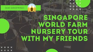 Singapore World Farm Nursery Tour With my Friends -- Jaw-Dropping!