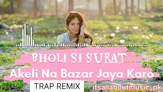 Bholi Si Surat X Akeli Na Bazar Jaya Karo | Trap Remix | Hindi Songs | Old is Gold | Hit Songs
