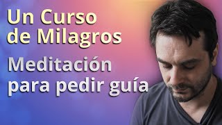 Meditación para pedir guía al E.S - Un Curso de Milagros by Un Curso de Milagros x Martín Merayo 38,845 views 7 months ago 9 minutes, 37 seconds