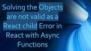 Solving the Objects are not valid as a React child Error in React with Async Functions