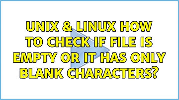 Unix & Linux: How to check if file is empty or it has only blank characters? (3 Solutions!!)