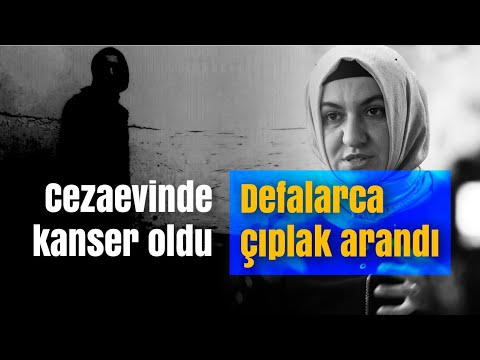 Cezaevinde kanser oldu, defalarca çıplak arandı