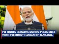 PM Modi&#39;s remarks during press meet with President Hassan of Tanzania
