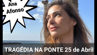 Ana Afonso; TRAGÉDIA na Ponte 25 de Abril