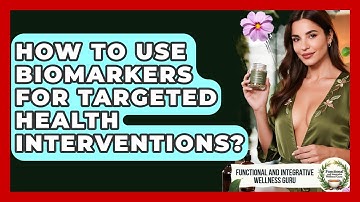 How To Use Biomarkers For Targeted Health Interventions? - Functional and Integrative Wellness Guru