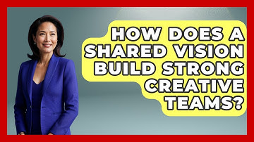How Does A Shared Vision Build Strong Creative Teams? - Directing Creative Success
