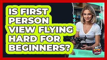 Is First Person View Flying Hard For Beginners?
