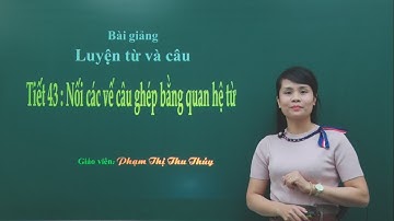 Luyện từ và câu: Nối các vế câu ghép bằng quan hệ từ ( T1 ) Tiếng Việt 5 - Cô Phạm Thị Thu Thủy