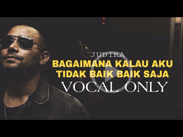 BAGAIMANA KALAU AKU TIDAK BAIK BAIK SAJA - JUDIKA ( ACAPELLA - VOCAL ONLY ) class=