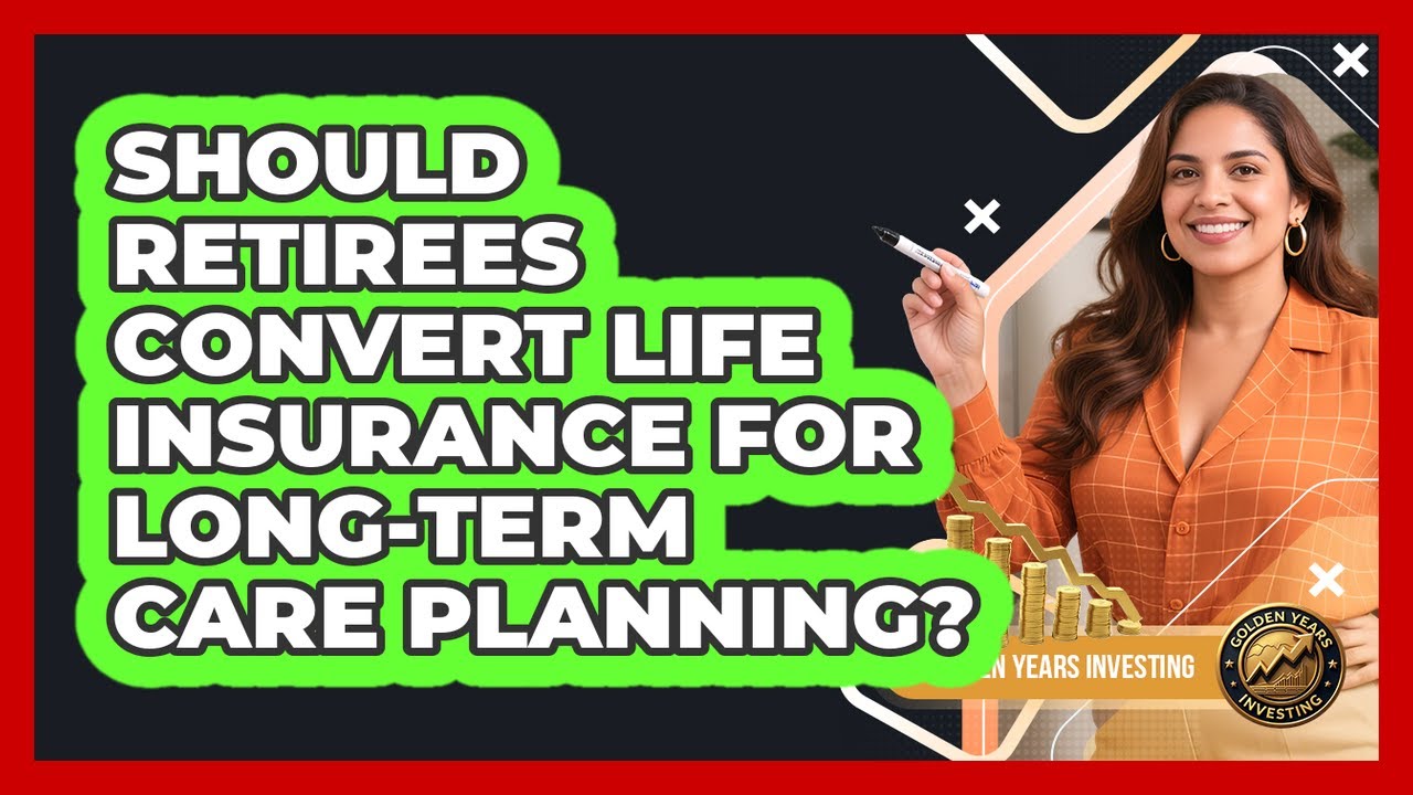Should Retirees Convert Life Insurance For Long-term Care Planning? - Golden Years Investing