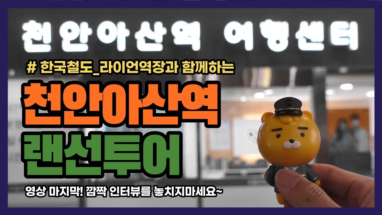 [한국철도] 라이언역장님과 함께하는 천안아산역 랜선투어