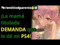 ¡La mamá titulada DEMANDA que le dé mi PS4! - r/entitledparents