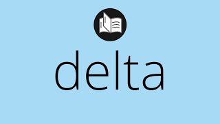 Que significa DELTA • delta SIGNIFICADO • delta DEFINICIÓN • Que es DELTA • Significado de DELTA