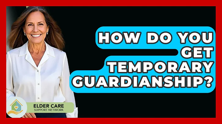 How Do You Get Temporary Guardianship? - Elder Care Support Network