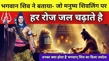 भगवान शिव ने बताया – जो मनुष्य शिवलिंग पर हर रोज जल चढ़ाते हैं उनका क्या होता है?