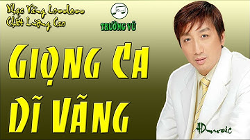 GIỌNG CA DĨ VÃNG - NHẠC LOSSLESS - TRƯỜNG VŨ - KHÔNG QUẢNG CÁO