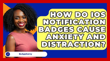 How Do iOS Notification Badges Cause Anxiety And Distraction? - Be App Savvy