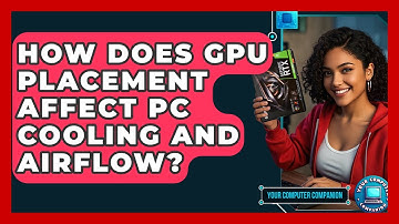 How Does GPU Placement Affect PC Cooling And Airflow? - Your Computer Companion