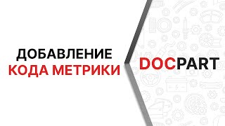 Видео-урок по вставке кода метрики на Docpart Видео-урок по вставке кода метрики на Docpart