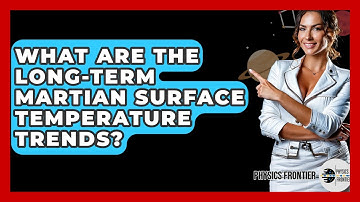 What Are The Long-term Martian Surface Temperature Trends? - Physics Frontier