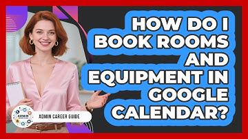 How Do I Book Rooms And Equipment In Google Calendar? - Admin Career Guide