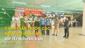 Cảnh giác trước các nguy cơ cháy, nổ dịp Tết Nguyên đán | Thái Nguyên TV