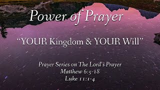 Power of Prayer: "Your Kingdom and Your Will" Luke 11:1-4  Mat 6:5-18 1/15/2023