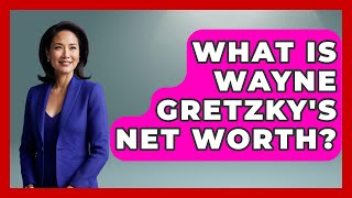 What Is Wayne Gretzky's Net Worth? - The Rich And Famous Files