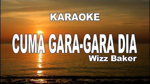 KARAOKE - CUMA GARA GARA DIA - WIZZ BAKER