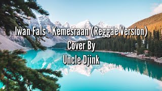 Lirik Lagu Iwan Fals - Kemesraan (Reggae Version) Cover || Uncle Djink