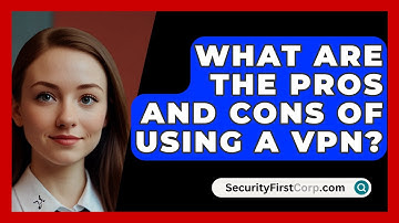 What Are The Pros And Cons Of Using A VPN? - SecurityFirstCorp.com