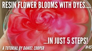 #45. Resin Flower Blooms in 5 Super Easy Steps Using Just Liquid Dyes. A Tutorial by Daniel Cooper