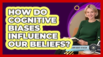 How Do Cognitive Biases Influence Our Beliefs?