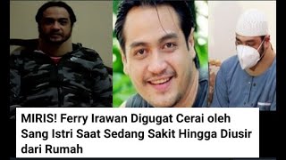 DIUSIR ISTRI, FERRY IRAWAN DI GUGAT CERAI SAAT SAKIT KERAS, HANYA BISA MENANGIS & PASRAH