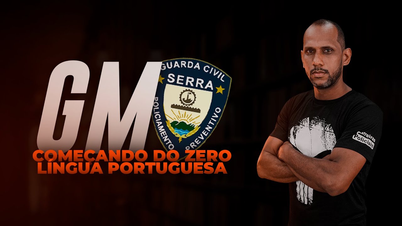 TEORIA + QUESTÕES - GUARDA MUNICIPAL DE SERRA - COMEÇANDO DO ZERO - LÍNGUA  PORTUGUESA 