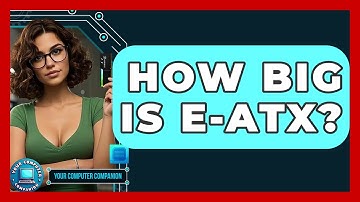 How Big Is E-ATX? - Your Computer Companion