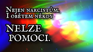 Nejen narcistům. I obětem někdy NELZE POMOCI.