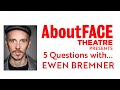 Actor ewen bremner  5 theatre questions  aboutface