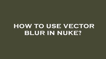 How to use vector blur in nuke?