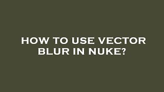 Celebrity How to use vector blur in nuke? Wealth