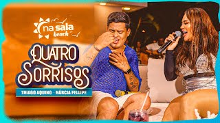 Thiago Aquino, Márcia Fellipe - Quatro Sorrisos [Na Sala Beach]