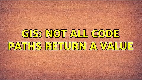 GIS: Not all code paths return a value
